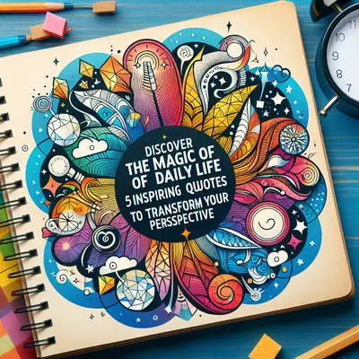 Discover the Magic of Daily Life: 5 Inspiring Quotes to Transform Your Perspective