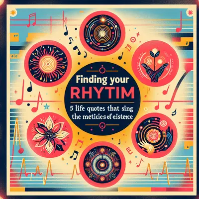 Finding Your Rhythm: 5 Life Quotes That Sing the Melodies of Existence