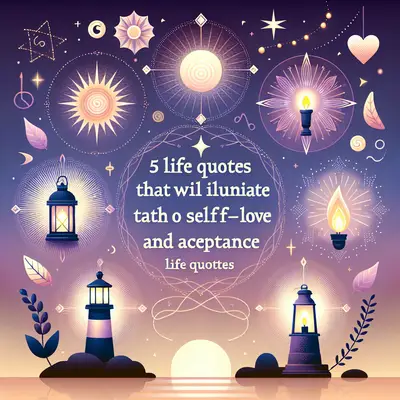 5 Life Quotes That Will Illuminate Your Path to Self-Love and Acceptance